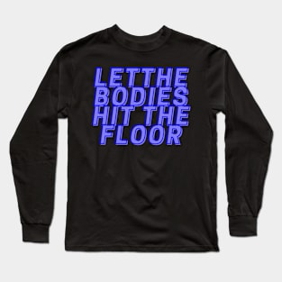 Let the bodies hit the floor Long Sleeve T-Shirt